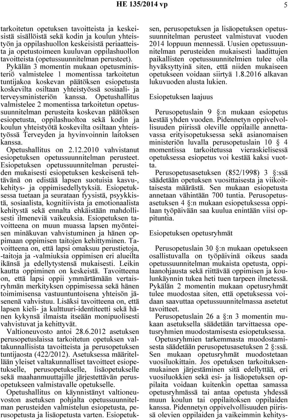 Pykälän 3 momentin mukaan opetusministeriö valmistelee 1 momentissa tarkoitetun tuntijakoa koskevan päätöksen esiopetusta koskevilta osiltaan yhteistyössä sosiaali- ja terveysministeriön kanssa.