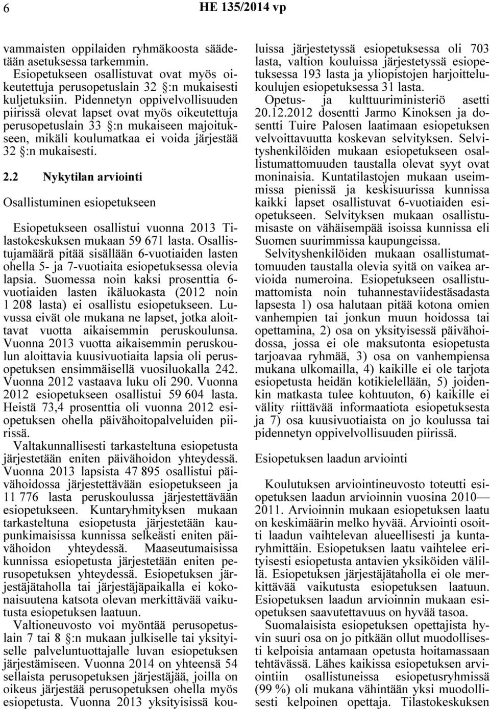 2 Nykytilan arviointi Osallistuminen esiopetukseen Esiopetukseen osallistui vuonna 2013 Tilastokeskuksen mukaan 59 671 lasta.