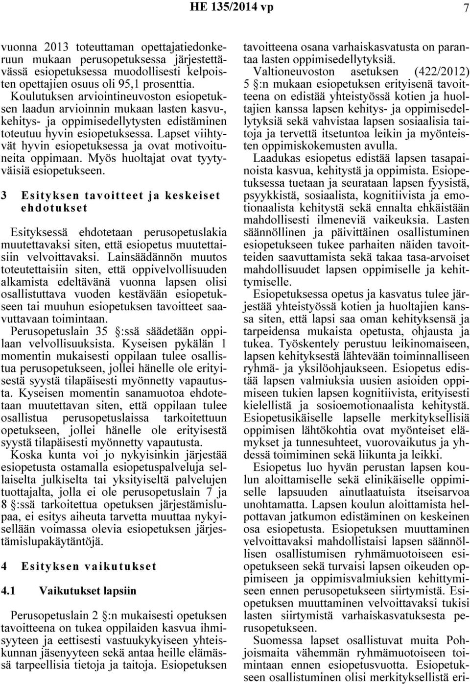 Lapset viihtyvät hyvin esiopetuksessa ja ovat motivoituneita oppimaan. Myös huoltajat ovat tyytyväisiä esiopetukseen.