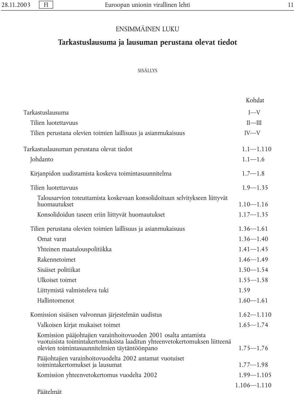 toimien laillisuus ja asianmukaisuus I V II III IV V Tarkastuslausuman perustana olevat tiedot 1.1 1.110 Johdanto 1.1 1.6 Kirjanpidon uudistamista koskeva toimintasuunnitelma 1.7 1.