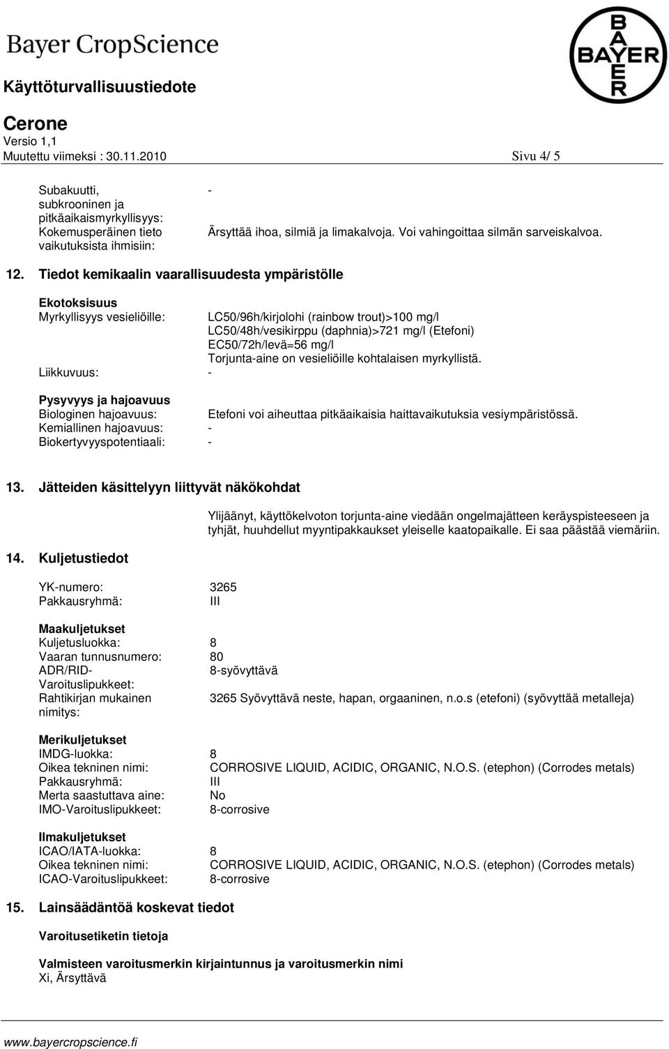 Tiedot kemikaalin vaarallisuudesta ympäristölle Ekotoksisuus Myrkyllisyys vesieliöille: Liikkuvuus: - LC50/96h/kirjolohi (rainbow trout)>100 mg/l LC50/48h/vesikirppu (daphnia)>721 mg/l (Etefoni)