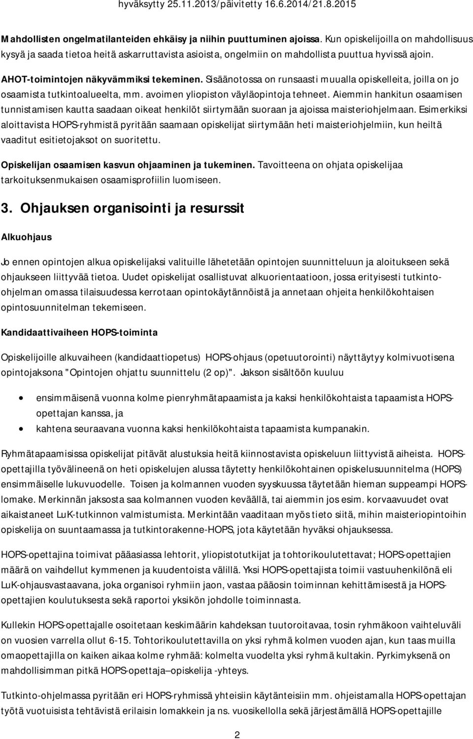 Sisäänotossa on runsaasti muualla opiskelleita, joilla on jo osaamista tutkintoalueelta, mm. avoimen yliopiston väyläopintoja tehneet.