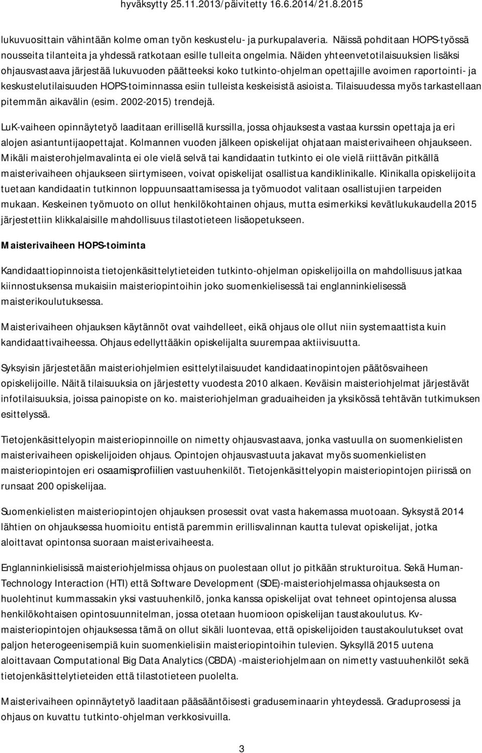 keskeisistä asioista. Tilaisuudessa myös tarkastellaan pitemmän aikavälin (esim. 2002-2015) trendejä.