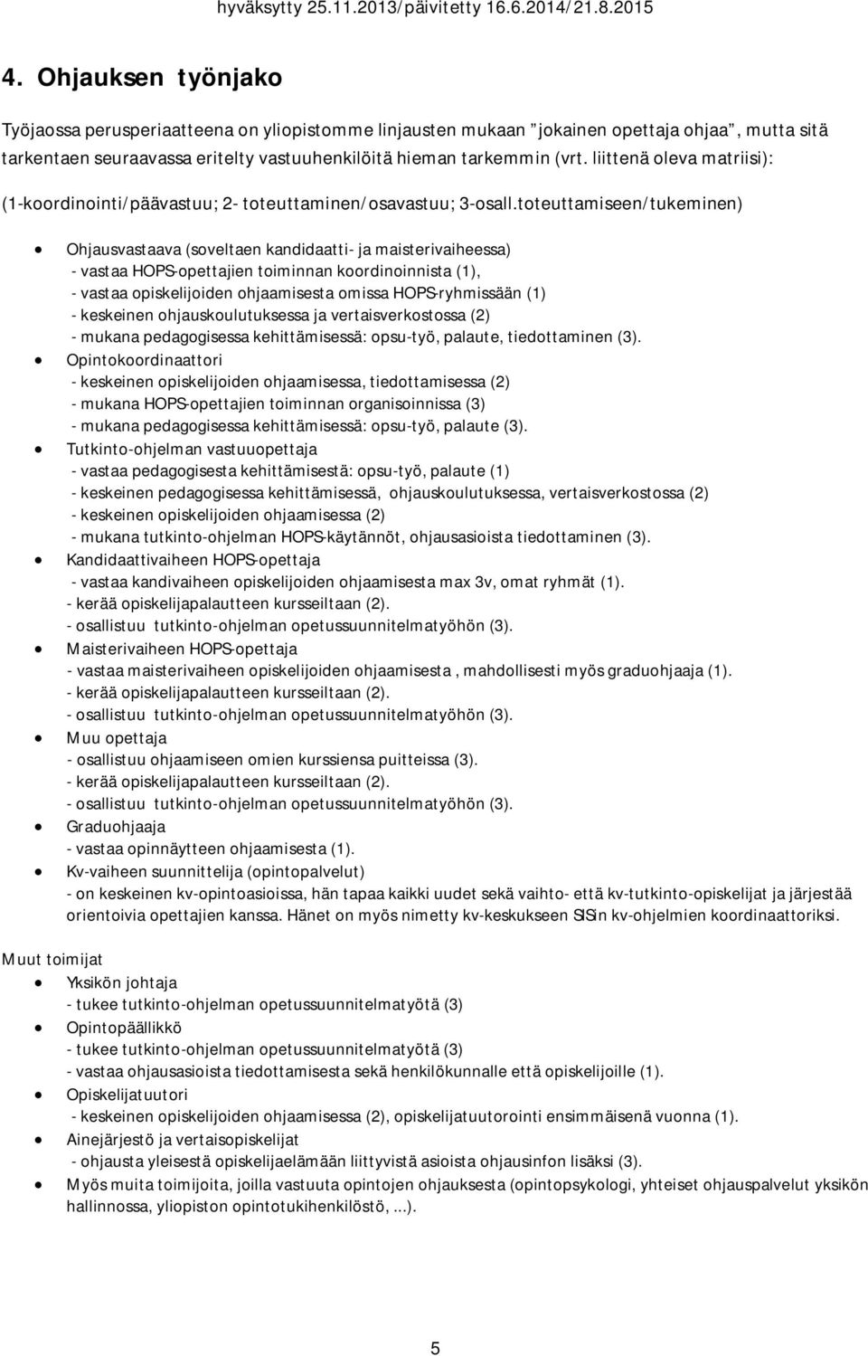 toteuttamiseen/tukeminen) Ohjausvastaava (soveltaen kandidaatti- ja maisterivaiheessa) - vastaa HOPS-opettajien toiminnan koordinoinnista (1), - vastaa opiskelijoiden ohjaamisesta omissa