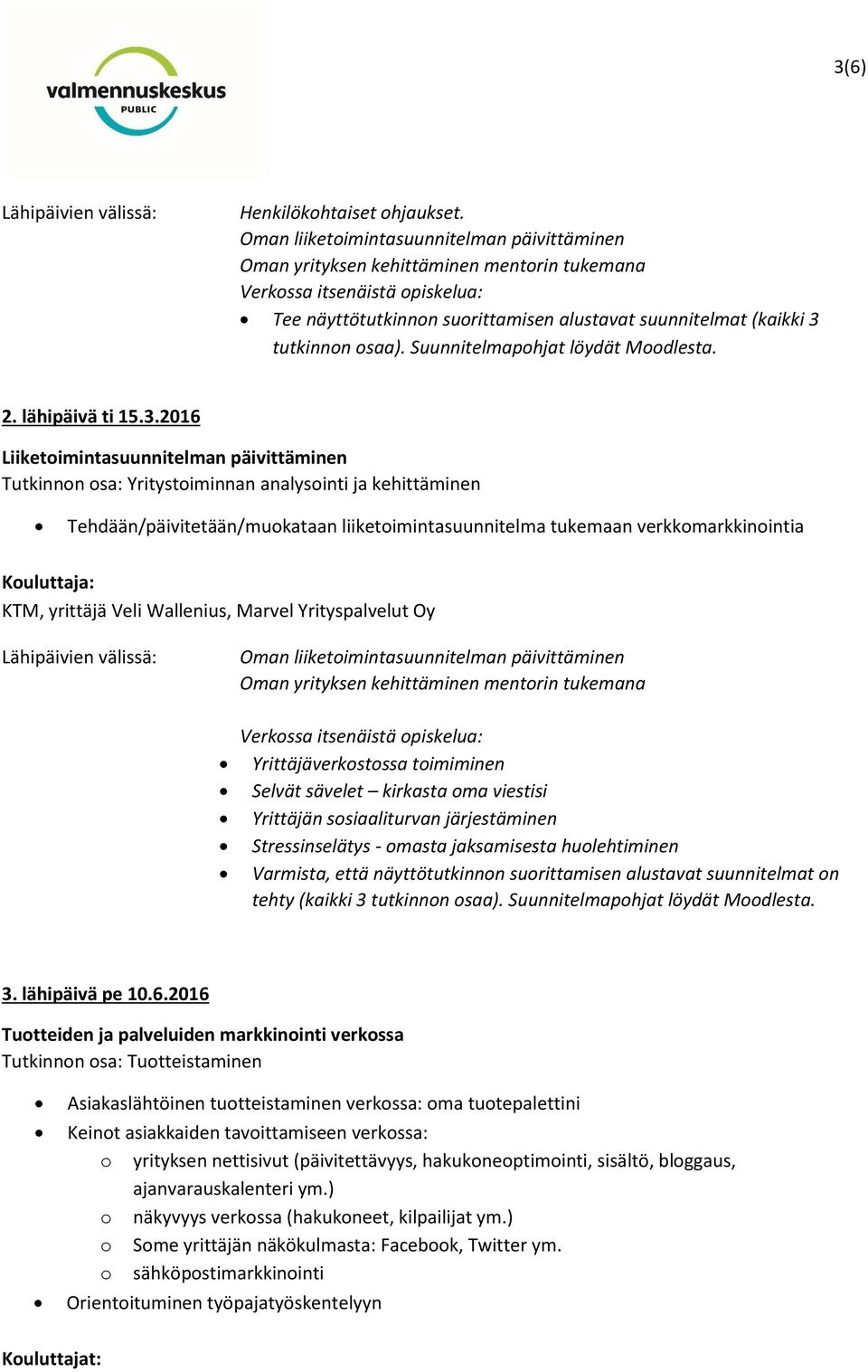 2016 Liiketoimintasuunnitelman päivittäminen Tutkinnon osa: Yritystoiminnan analysointi ja kehittäminen Tehdään/päivitetään/muokataan liiketoimintasuunnitelma tukemaan verkkomarkkinointia Oman