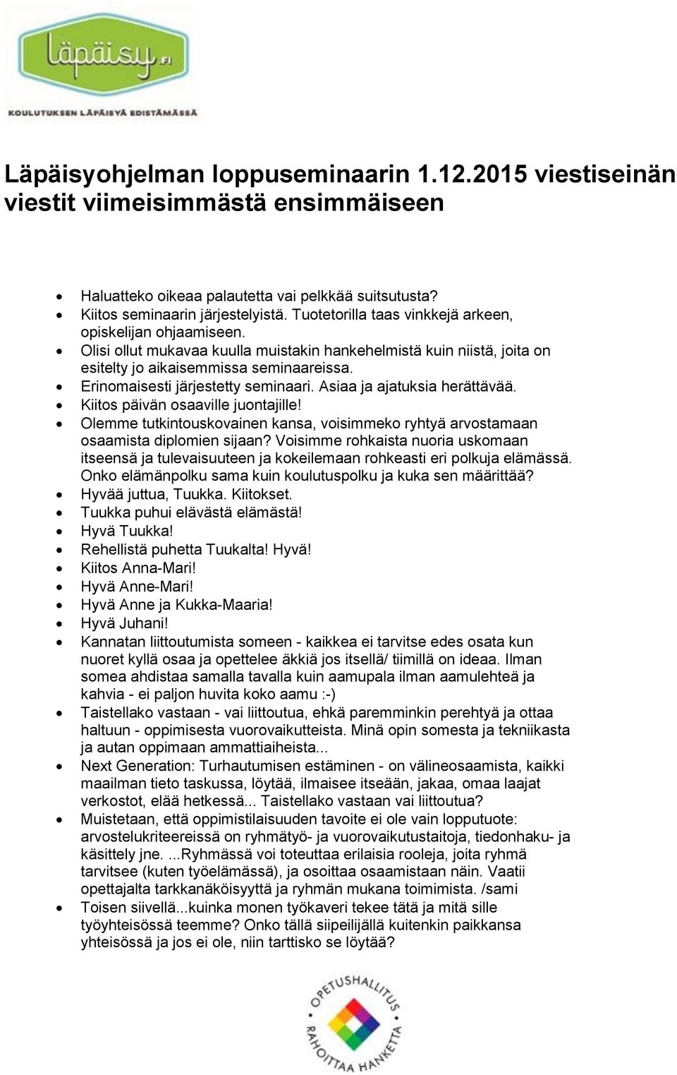 Erinomaisesti järjestetty seminaari. Asiaa ja ajatuksia herättävää. Kiitos päivän osaaville juontajille! Olemme tutkintouskovainen kansa, voisimmeko ryhtyä arvostamaan osaamista diplomien sijaan?