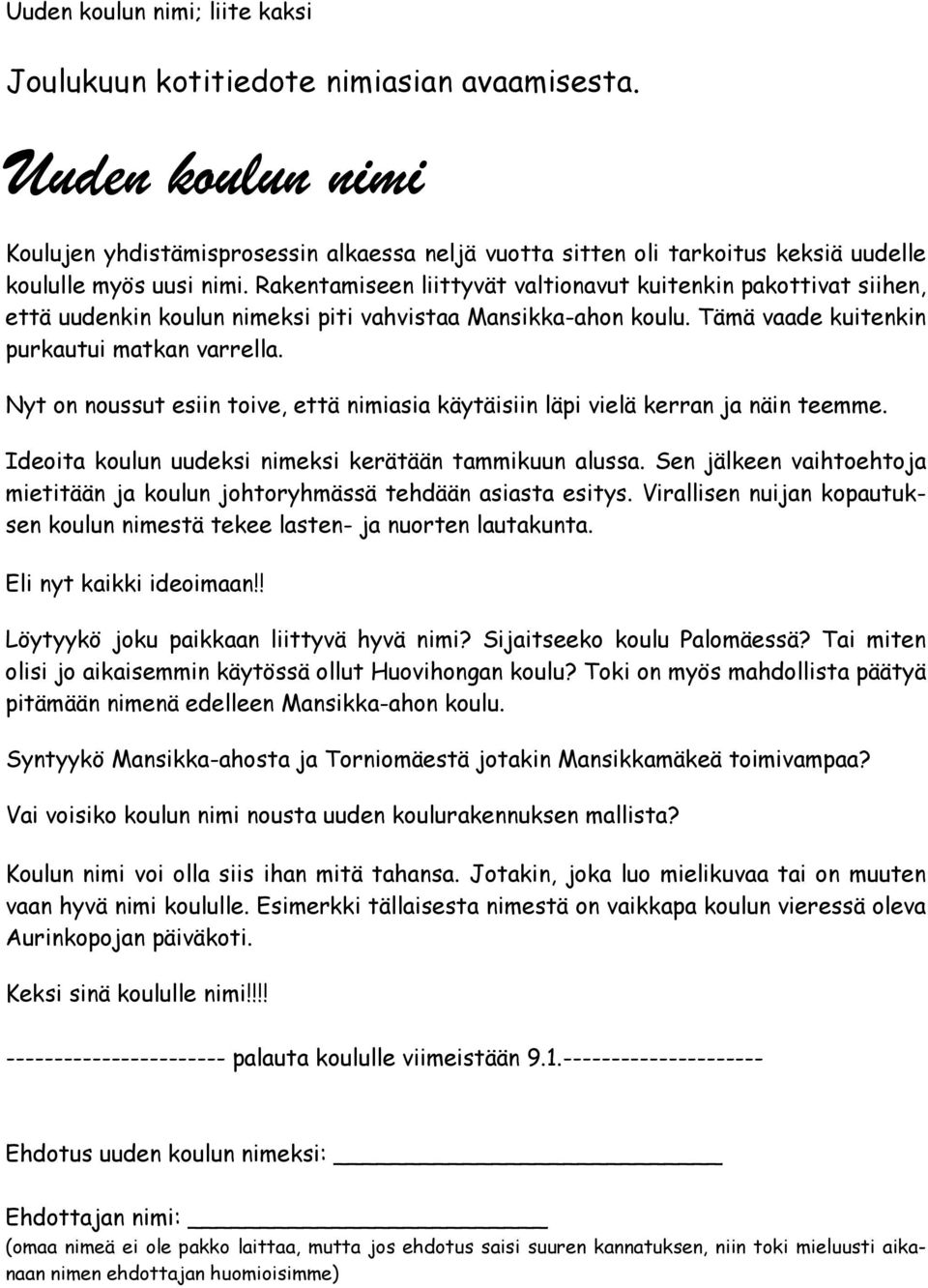 Rakentamiseen liittyvät valtionavut kuitenkin pakottivat siihen, että uudenkin koulun nimeksi piti vahvistaa. Tämä vaade kuitenkin purkautui matkan varrella.