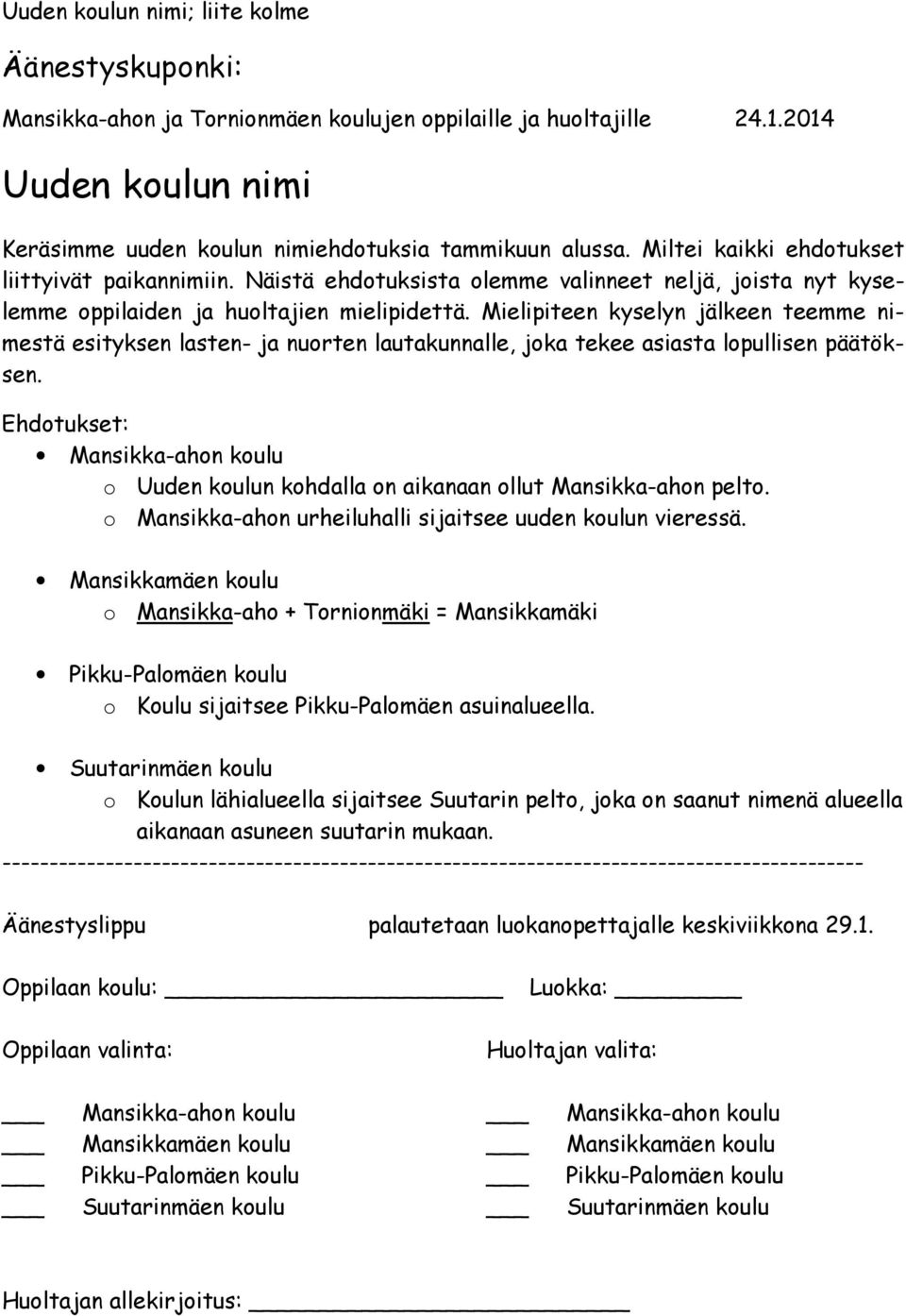 Mielipiteen kyselyn jälkeen teemme nimestä esityksen lasten- ja nuorten lautakunnalle, joka tekee asiasta lopullisen päätöksen.