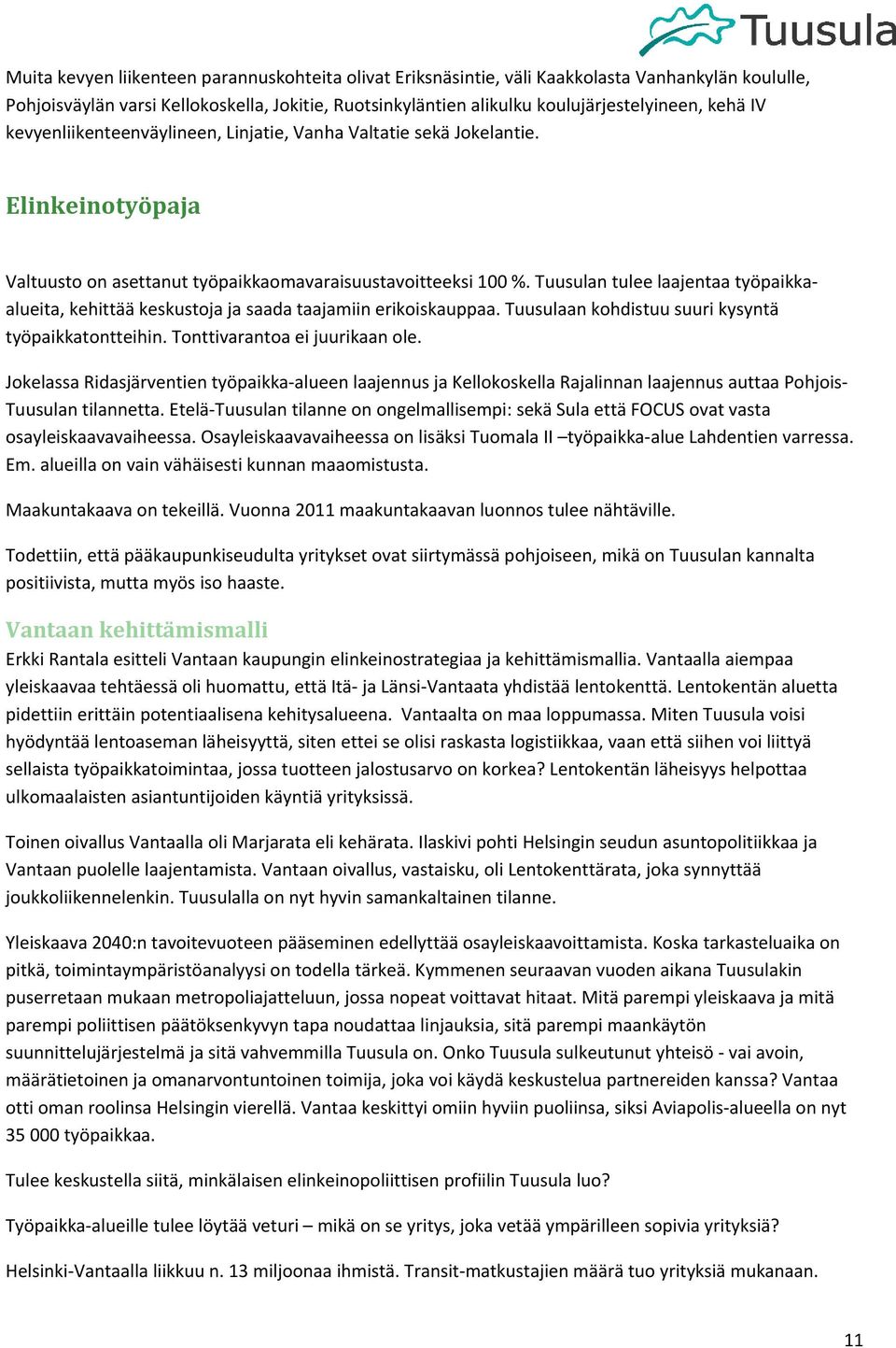 Tuusulan tulee laajentaa työpaikkaalueita, kehittää keskustoja ja saada taajamiin erikoiskauppaa. Tuusulaan kohdistuu suuri kysyntä työpaikkatontteihin. Tonttivarantoa ei juurikaan ole.