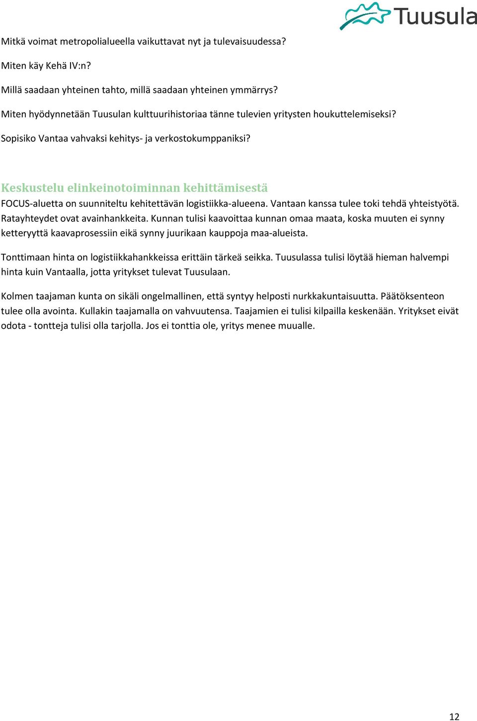 Keskustelu elinkeinotoiminnan kehittämisestä FOCUS aluetta on suunniteltu kehitettävän logistiikka alueena. Vantaan kanssa tulee toki tehdä yhteistyötä. Ratayhteydet ovat avainhankkeita.