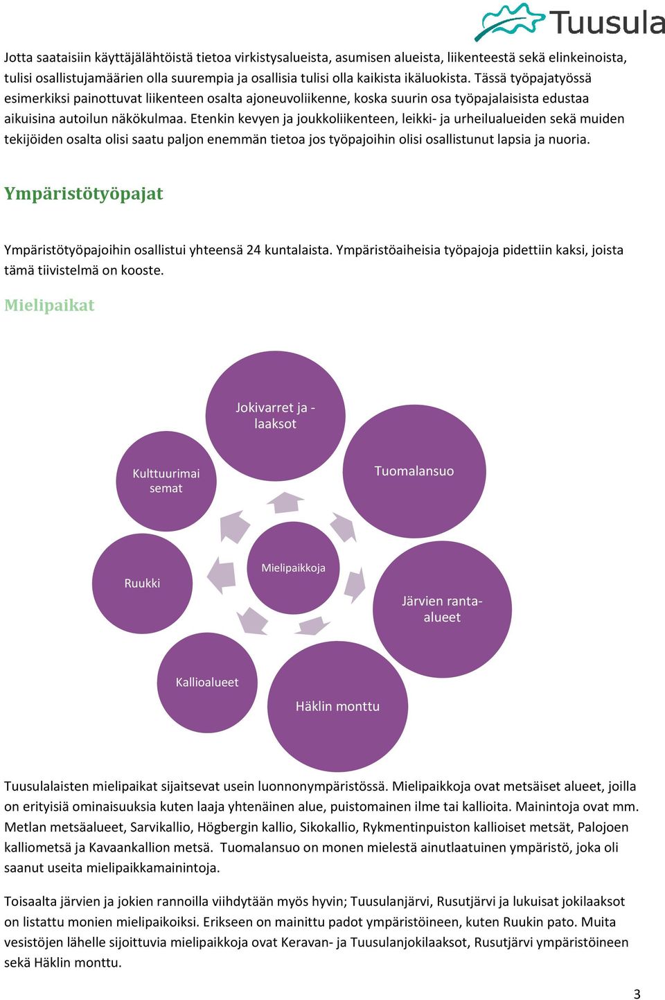 Etenkin kevyen ja joukkoliikenteen, leikki ja urheilualueiden sekä muiden tekijöiden osalta olisi saatu paljon enemmän tietoa jos työpajoihin olisi osallistunut lapsia ja nuoria.