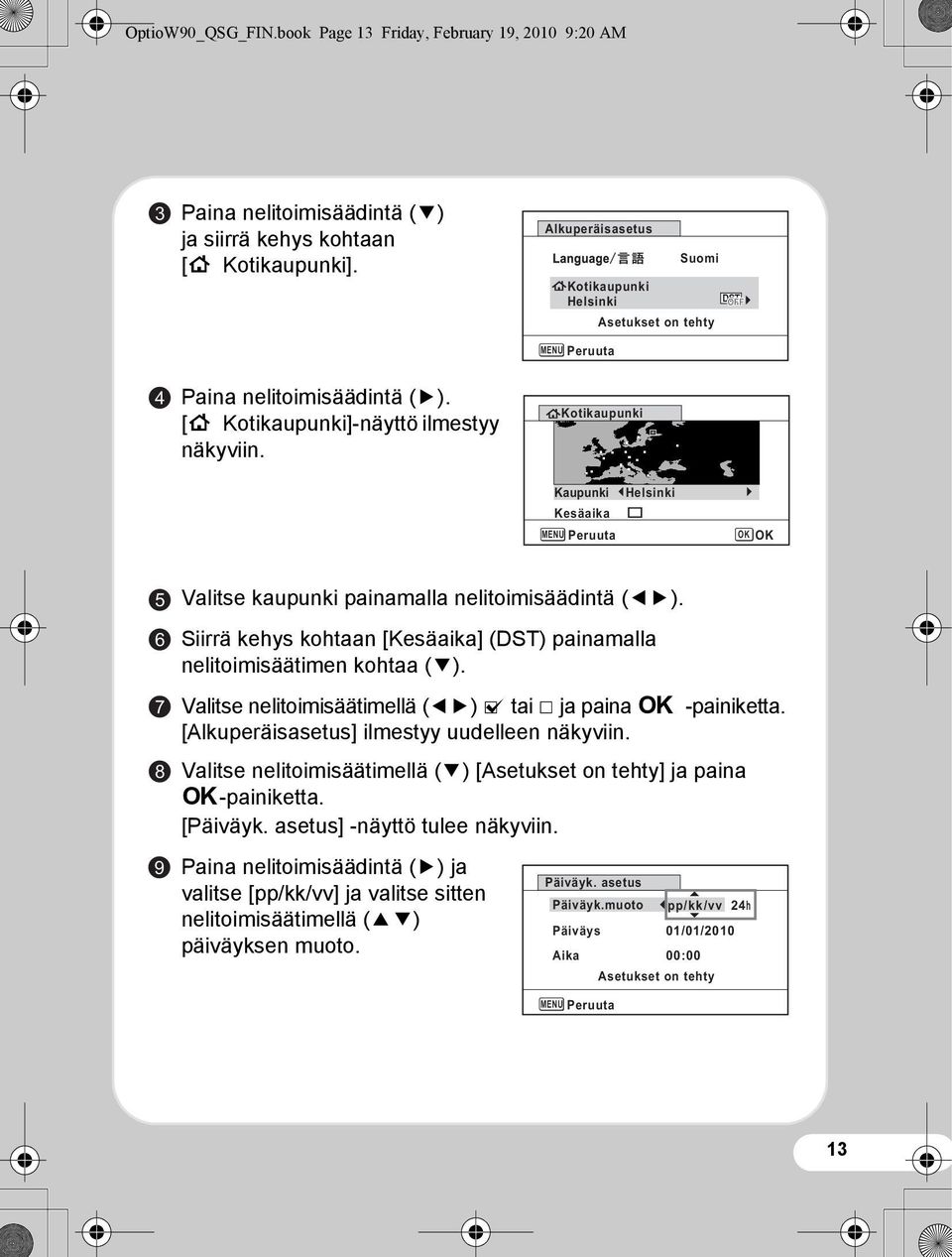 Kotikaupunki Kaupunki Kesäaika MENU Peruuta Helsinki OK OK 5 6 7 8 9 Valitse kaupunki painamalla nelitoimisäädintä (45). Siirrä kehys kohtaan [Kesäaika] (DST) painamalla nelitoimisäätimen kohtaa (3).