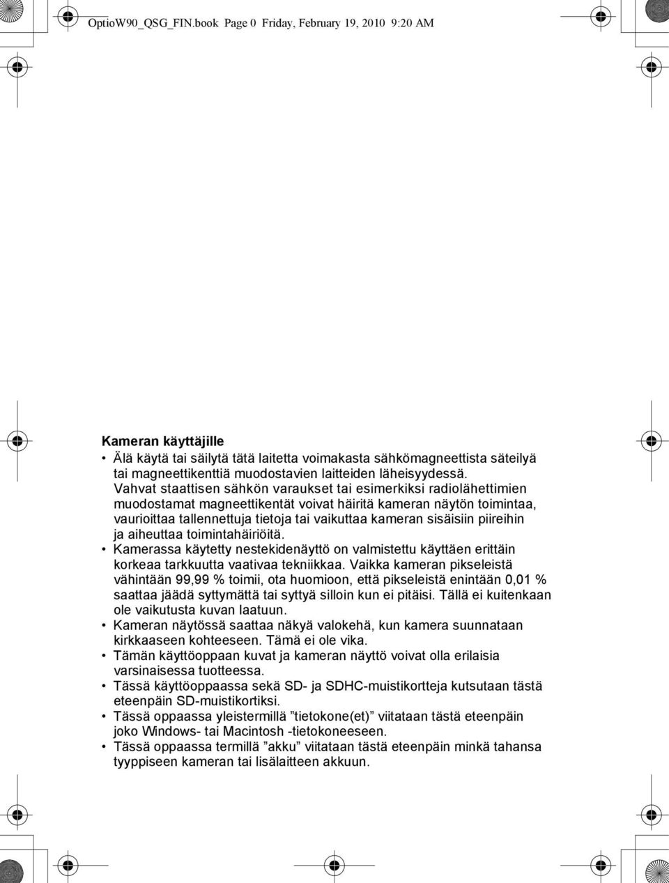 Vahvat staattisen sähkön varaukset tai esimerkiksi radiolähettimien muodostamat magneettikentät voivat häiritä kameran näytön toimintaa, vaurioittaa tallennettuja tietoja tai vaikuttaa kameran