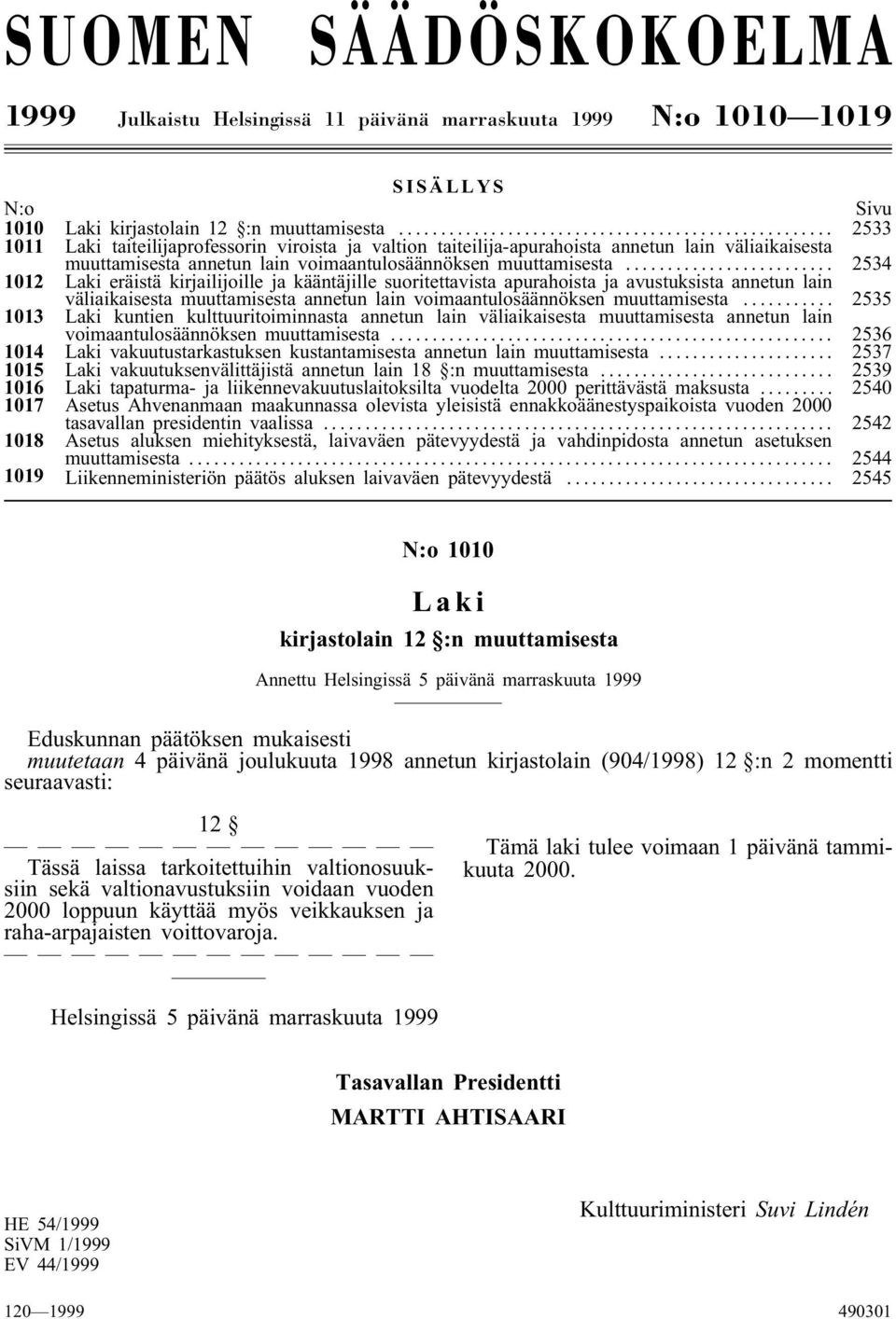 .. 2534 1012 Laki eräistä kirjailijoille ja kääntäjille suoritettavista apurahoista ja avustuksista annetun lain väliaikaisesta muuttamisesta annetun lain voimaantulosäännöksen muuttamisesta.