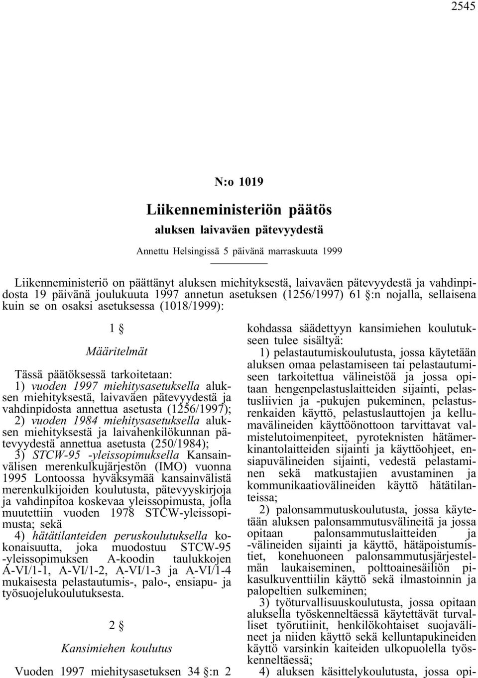 miehityksestä, laivaväen pätevyydestä ja vahdinpidosta annettua asetusta (1256/1997); 2) vuoden 1984 miehitysasetuksella aluksen miehityksestä ja laivahenkilökunnan pätevyydestä annettua asetusta