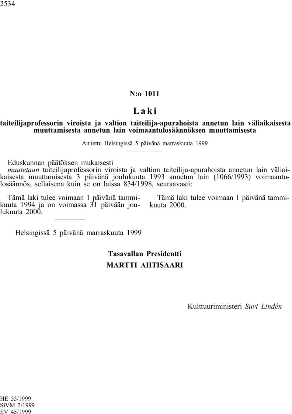 muuttamisesta 3 päivänä joulukuuta 1993 annetun lain (1066/1993) voimaantulosäännös, sellaisena kuin se on laissa 834/1998, seuraavasti: Tämä laki tulee voimaan 1