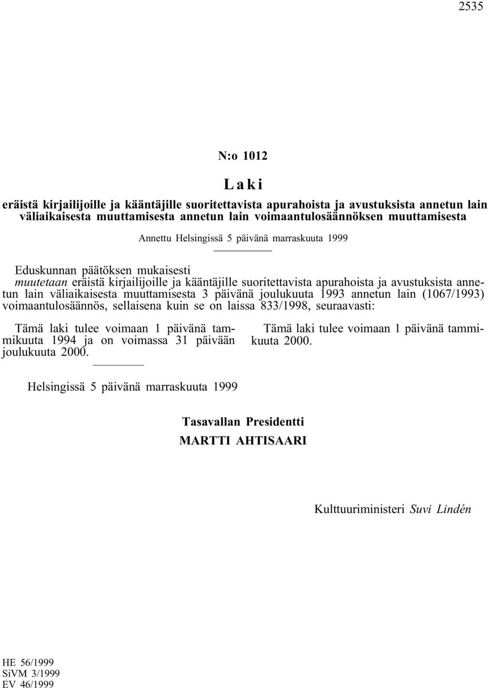 annetun lain väliaikaisesta muuttamisesta 3 päivänä joulukuuta 1993 annetun lain (1067/1993) voimaantulosäännös, sellaisena kuin se on laissa 833/1998, seuraavasti: Tämä laki