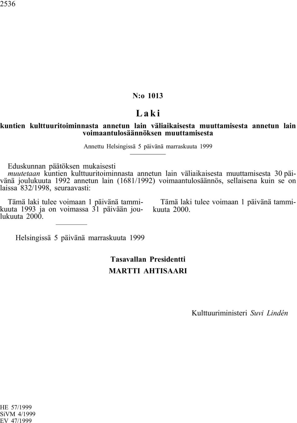 lain (1681/1992) voimaantulosäännös, sellaisena kuin se on laissa 832/1998, seuraavasti: Tämä laki tulee voimaan 1 päivänä tammikuuta 1993 ja on