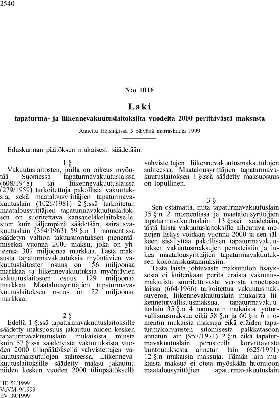 maatalousyrittäjien tapaturmavakuutuslaitoksen on suoritettava kansaneläkelaitokselle, siten kuin jäljempänä säädetään, sairausvakuutuslain (364/1963) 59 :n 1 momentissa säädetyn valtion