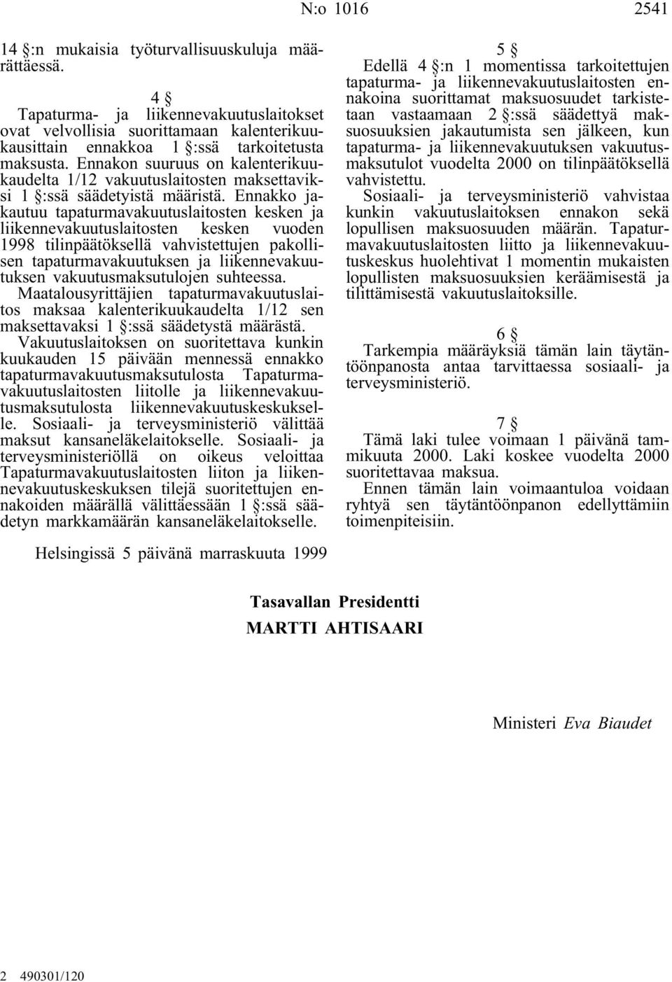 Ennakko jakautuu tapaturmavakuutuslaitosten kesken ja liikennevakuutuslaitosten kesken vuoden 1998 tilinpäätöksellä vahvistettujen pakollisen tapaturmavakuutuksen ja liikennevakuutuksen