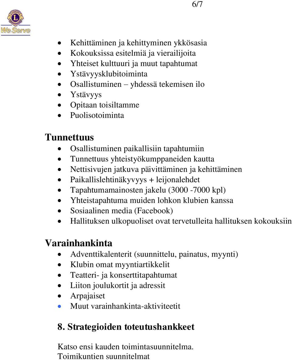 leijonalehdet Tapahtumamainosten jakelu (3000-7000 kpl) Yhteistapahtuma muiden lohkon klubien kanssa Sosiaalinen media (Facebook) Hallituksen ulkopuoliset ovat tervetulleita hallituksen kokouksiin