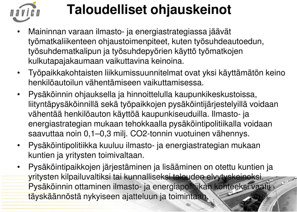 Pysäköinnin ohjauksella ja hinnoittelulla kaupunkikeskustoissa, liityntäpysäköinnillä sekä työpaikkojen pysäköintijärjestelyillä voidaan vähentää henkilöauton käyttöä kaupunkiseuduilla.