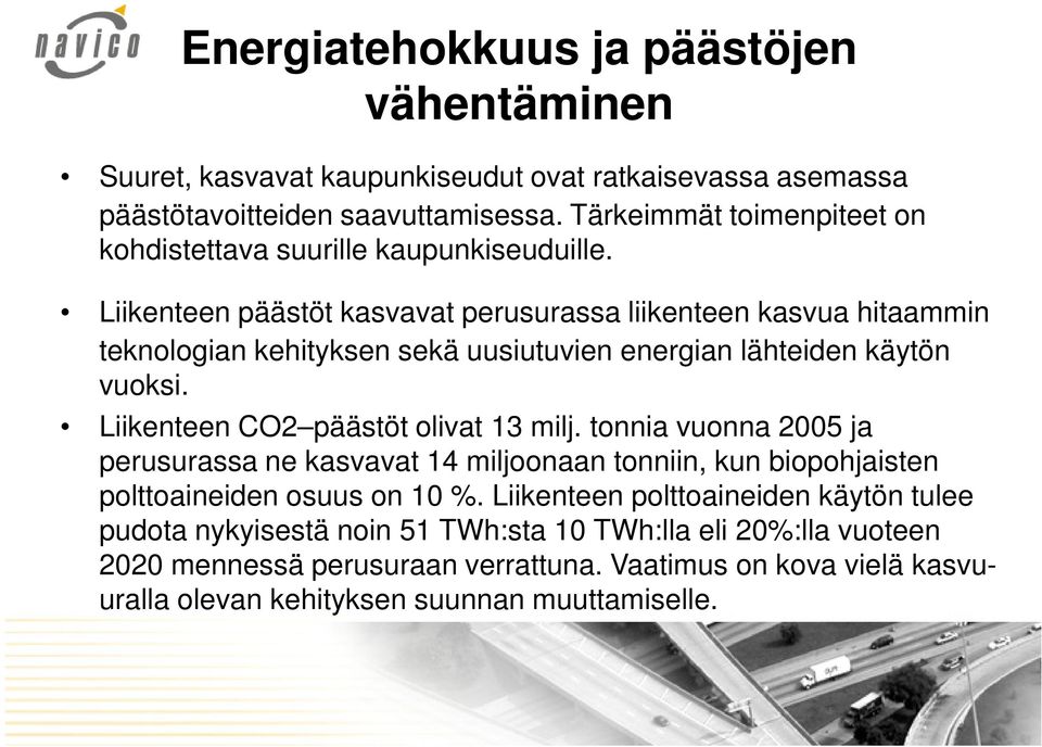 Liikenteen päästöt kasvavat perusurassa liikenteen kasvua hitaammin teknologian kehityksen sekä uusiutuvien energian lähteiden käytön vuoksi. Liikenteen CO2 päästöt olivat 13 milj.