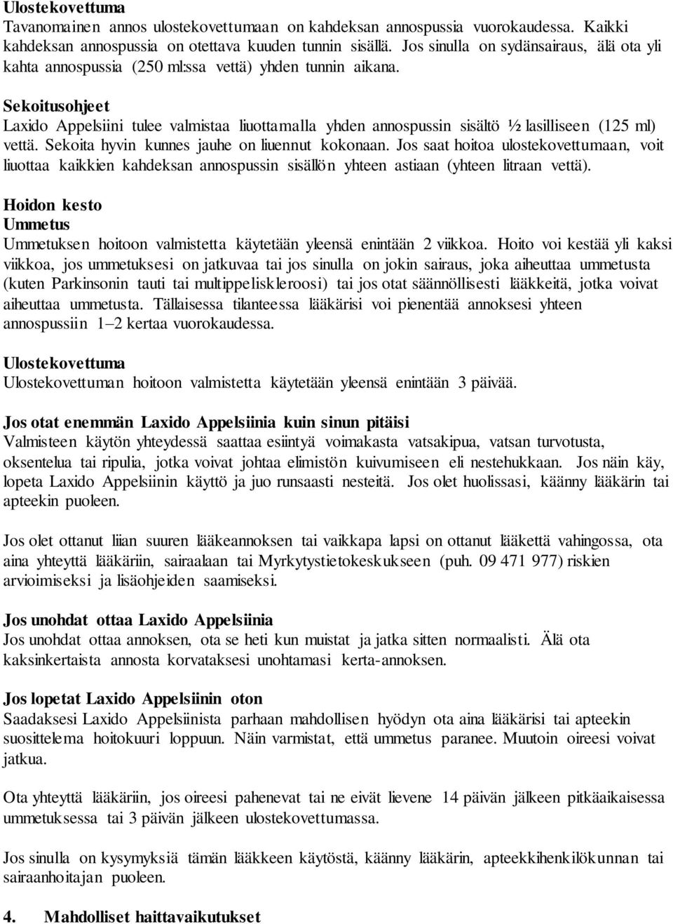 Sekoitusohjeet Laxido Appelsiini tulee valmistaa liuottamalla yhden annospussin sisältö ½ lasilliseen (125 ml) vettä. Sekoita hyvin kunnes jauhe on liuennut kokonaan.