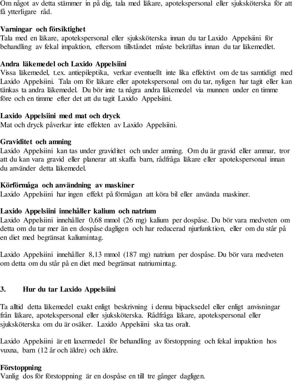 läkemedlet. Andra läkemedel och Laxido Appelsiini Vissa läkemedel, t.ex. antiepileptika, verkar eventuellt inte lika effektivt om de tas samtidigt med Laxido Appelsiini.