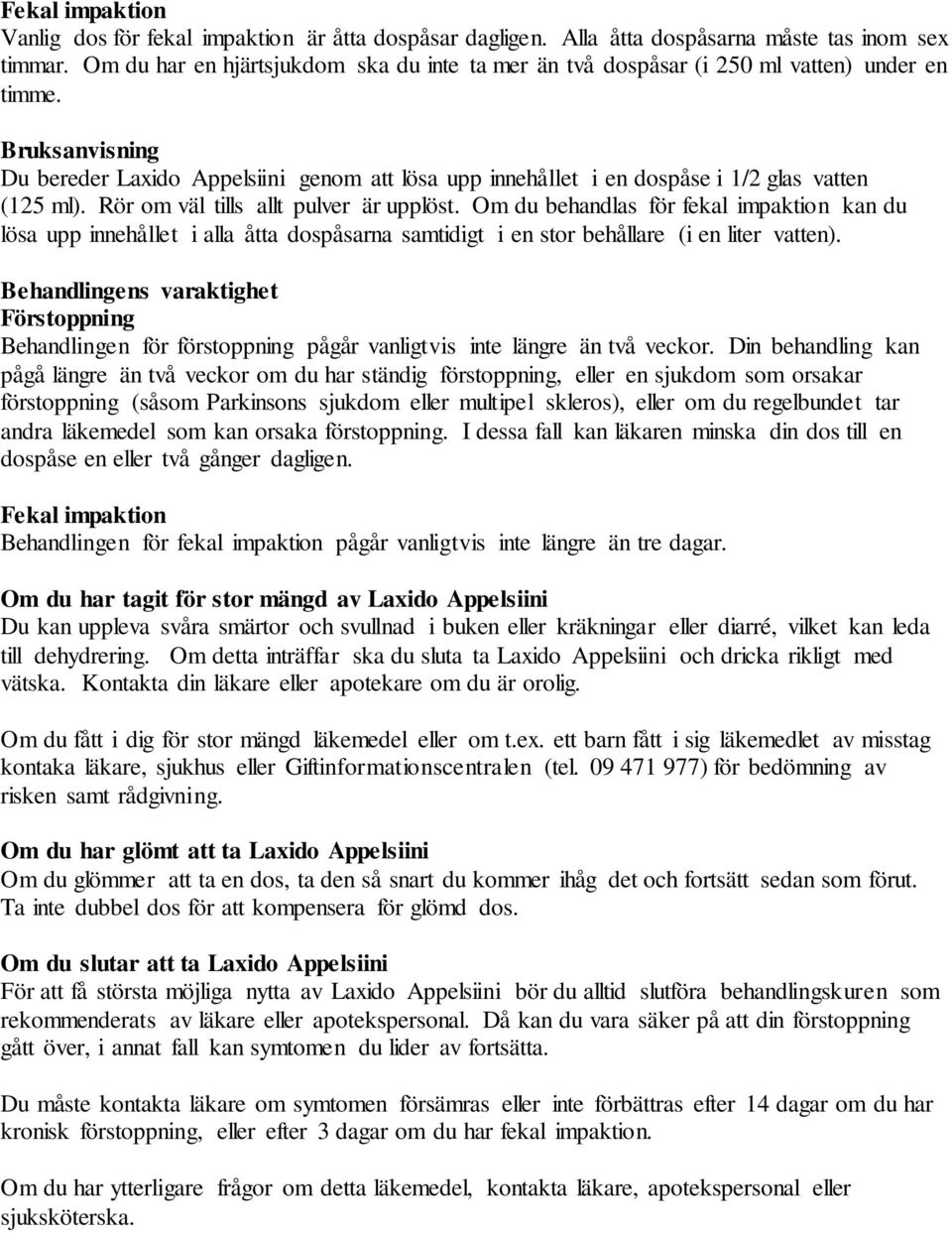 Bruksanvisning Du bereder Laxido Appelsiini genom att lösa upp innehållet i en dospåse i 1/2 glas vatten (125 ml). Rör om väl tills allt pulver är upplöst.