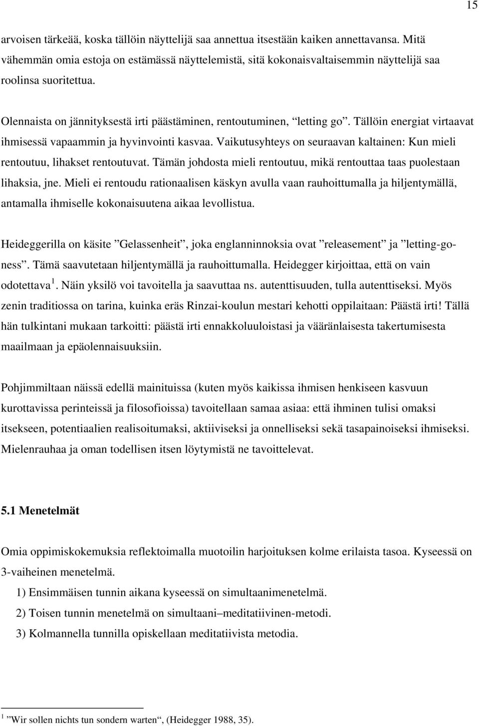 Tällöin energiat virtaavat ihmisessä vapaammin ja hyvinvointi kasvaa. Vaikutusyhteys on seuraavan kaltainen: Kun mieli rentoutuu, lihakset rentoutuvat.