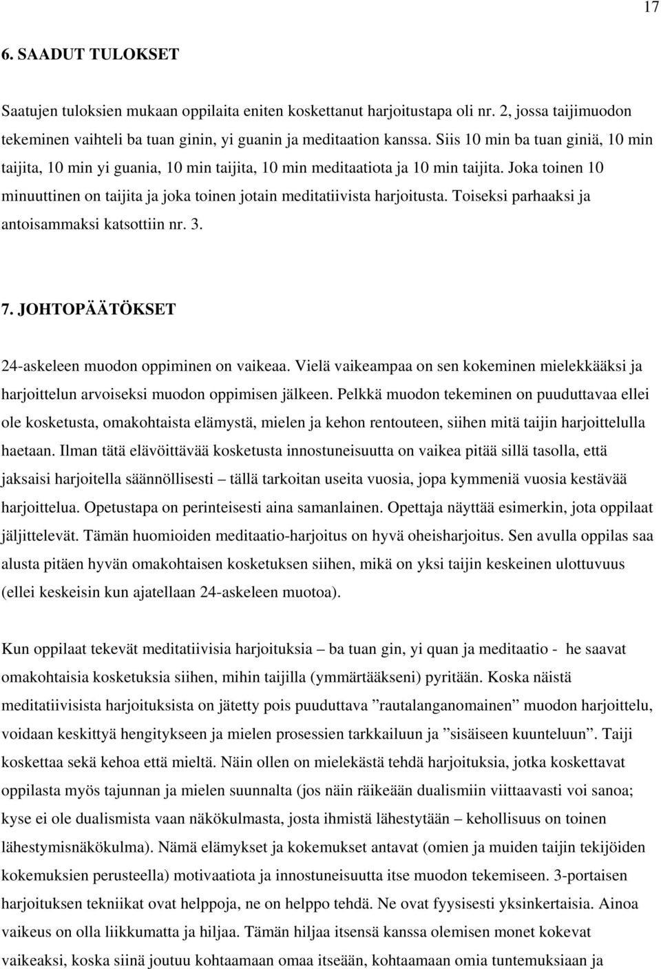 Joka toinen 10 minuuttinen on taijita ja joka toinen jotain meditatiivista harjoitusta. Toiseksi parhaaksi ja antoisammaksi katsottiin nr. 3. 7. JOHTOPÄÄTÖKSET 24-askeleen muodon oppiminen on vaikeaa.