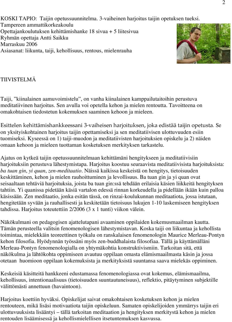 TIIVISTELMÄ Taiji, kiinalainen aamuvoimistelu, on vanha kiinalainen kamppailutaitoihin perustuva meditatiivinen harjoitus. Sen avulla voi opetella kehon ja mielen rentoutta.