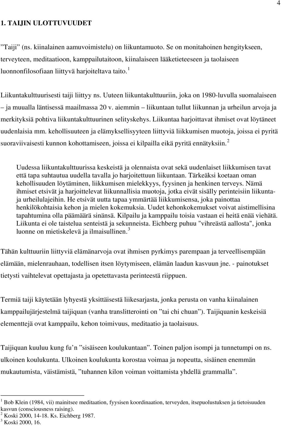 1 Liikuntakulttuurisesti taiji liittyy ns. Uuteen liikuntakulttuuriin, joka on 1980-luvulla suomalaiseen ja muualla läntisessä maailmassa 20 v.