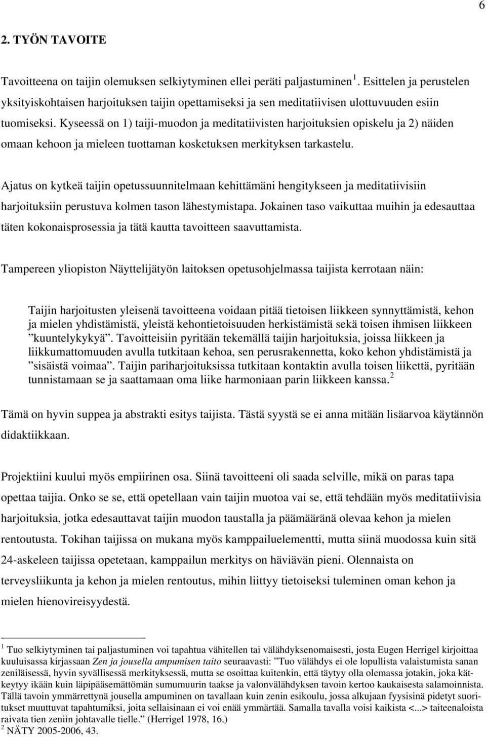 Kyseessä on 1) taiji-muodon ja meditatiivisten harjoituksien opiskelu ja 2) näiden omaan kehoon ja mieleen tuottaman kosketuksen merkityksen tarkastelu.