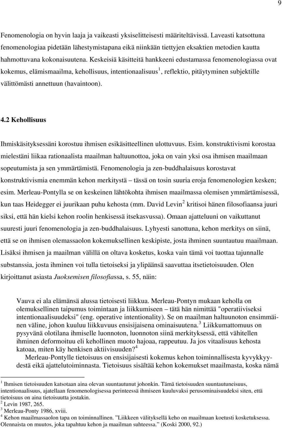 Keskeisiä käsitteitä hankkeeni edustamassa fenomenologiassa ovat kokemus, elämismaailma, kehollisuus, intentionaalisuus 1, reflektio, pitäytyminen subjektille välittömästi annettuun (havaintoon). 4.