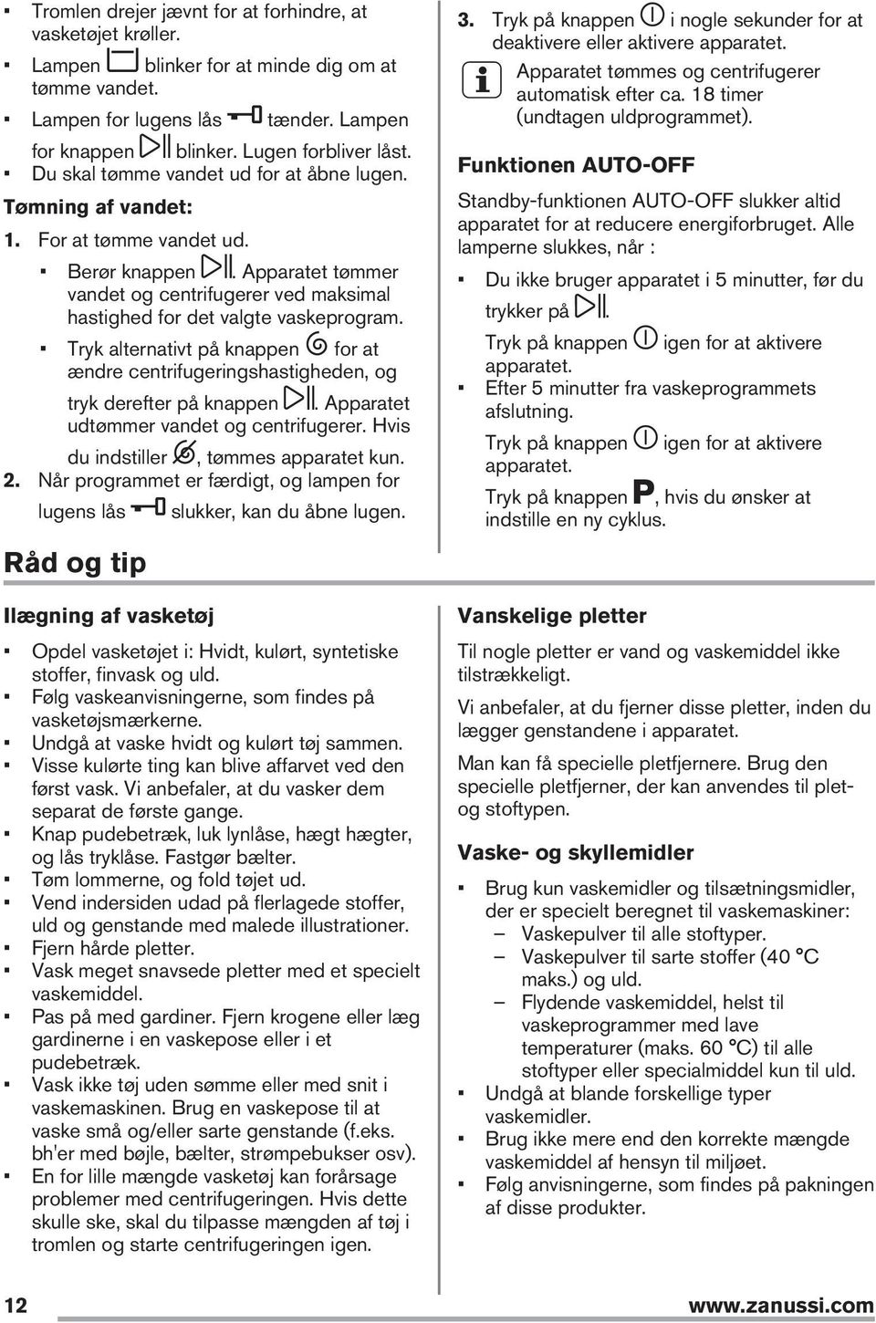 Tryk alternativt på knappen for at ændre centrifugeringshastigheden, og tryk derefter på knappen. Apparatet udtømmer vandet og centrifugerer. Hvis du indstiller, tømmes apparatet kun. 2.