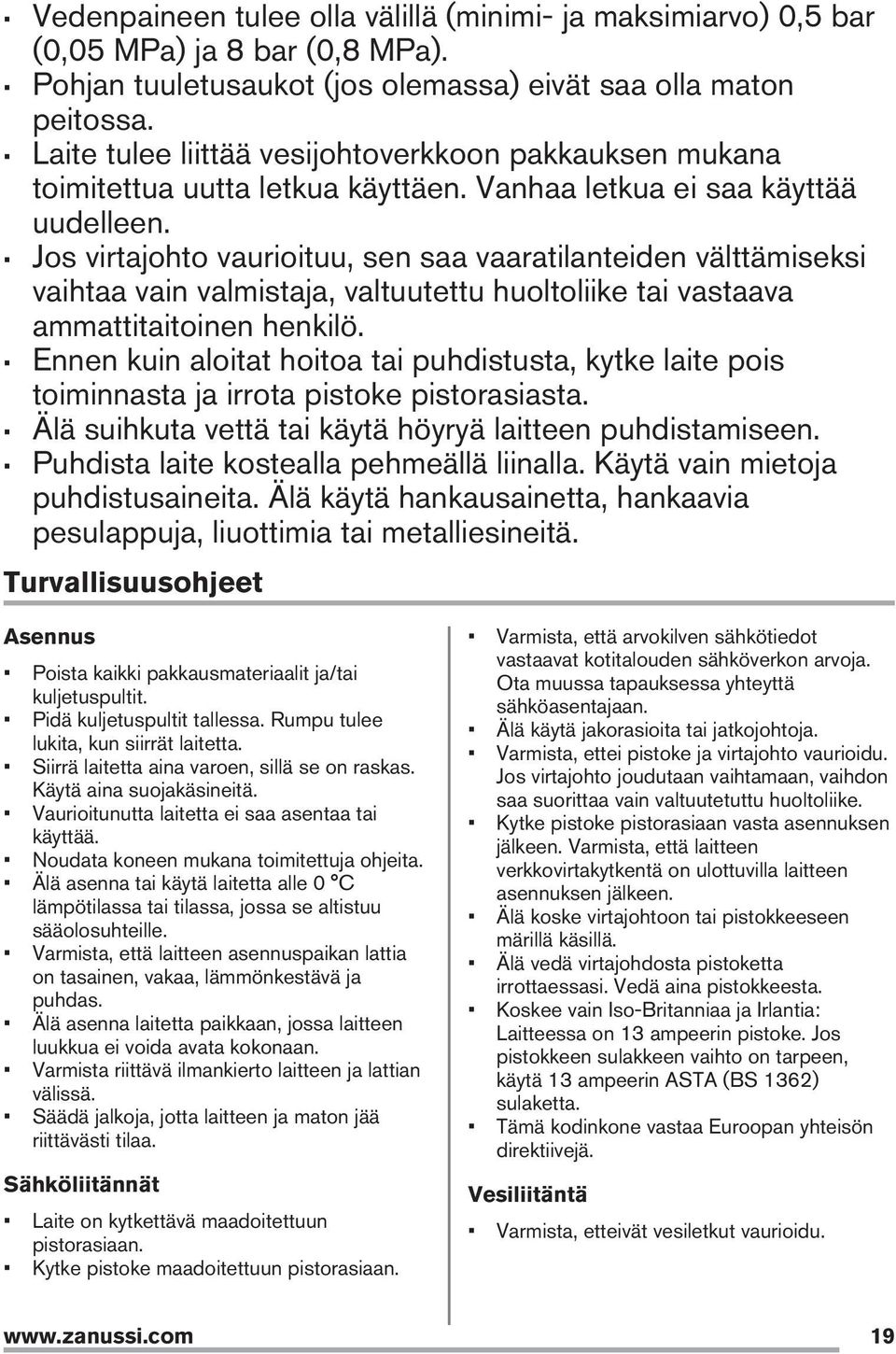 Jos virtajohto vaurioituu, sen saa vaaratilanteiden välttämiseksi vaihtaa vain valmistaja, valtuutettu huoltoliike tai vastaava ammattitaitoinen henkilö.