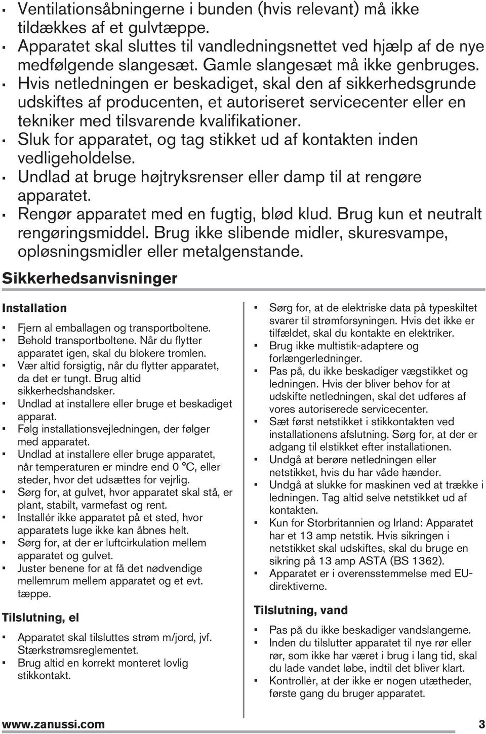 Hvis netledningen er beskadiget, skal den af sikkerhedsgrunde udskiftes af producenten, et autoriseret servicecenter eller en tekniker med tilsvarende kvalifikationer.