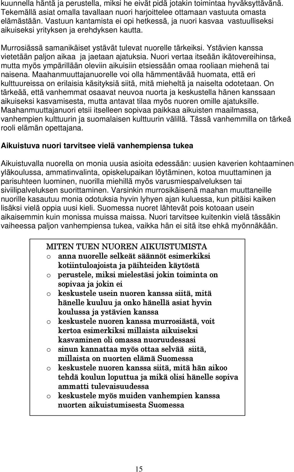 Ystävien kanssa vietetään paljon aikaa ja jaetaan ajatuksia. Nuori vertaa itseään ikätovereihinsa, mutta myös ympärillään oleviin aikuisiin etsiessään omaa rooliaan miehenä tai naisena.