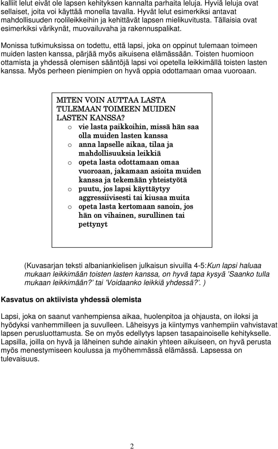 Monissa tutkimuksissa on todettu, että lapsi, joka on oppinut tulemaan toimeen muiden lasten kanssa, pärjää myös aikuisena elämässään.