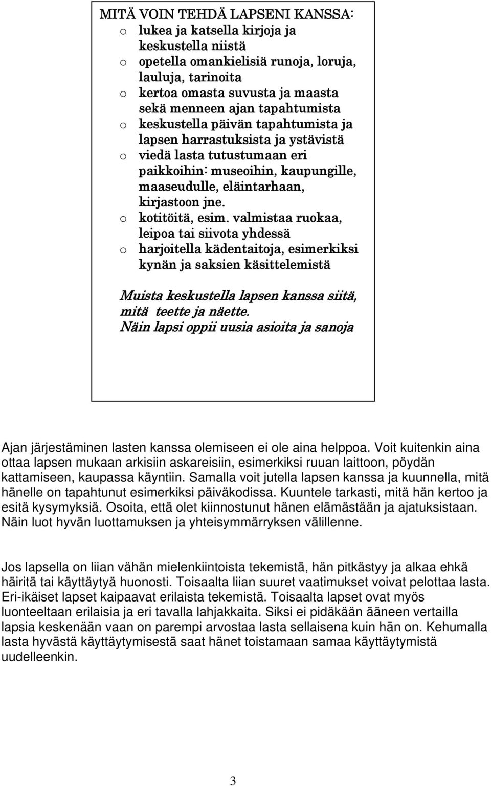 o kotitöitä, esim. valmistaa ruokaa, leipoa tai siivota yhdessä o harjoitella kädentaitoja, esimerkiksi kynän ja saksien käsittelemistä Muista keskustella lapsen kanssa siitä, mitä teette ja näette.