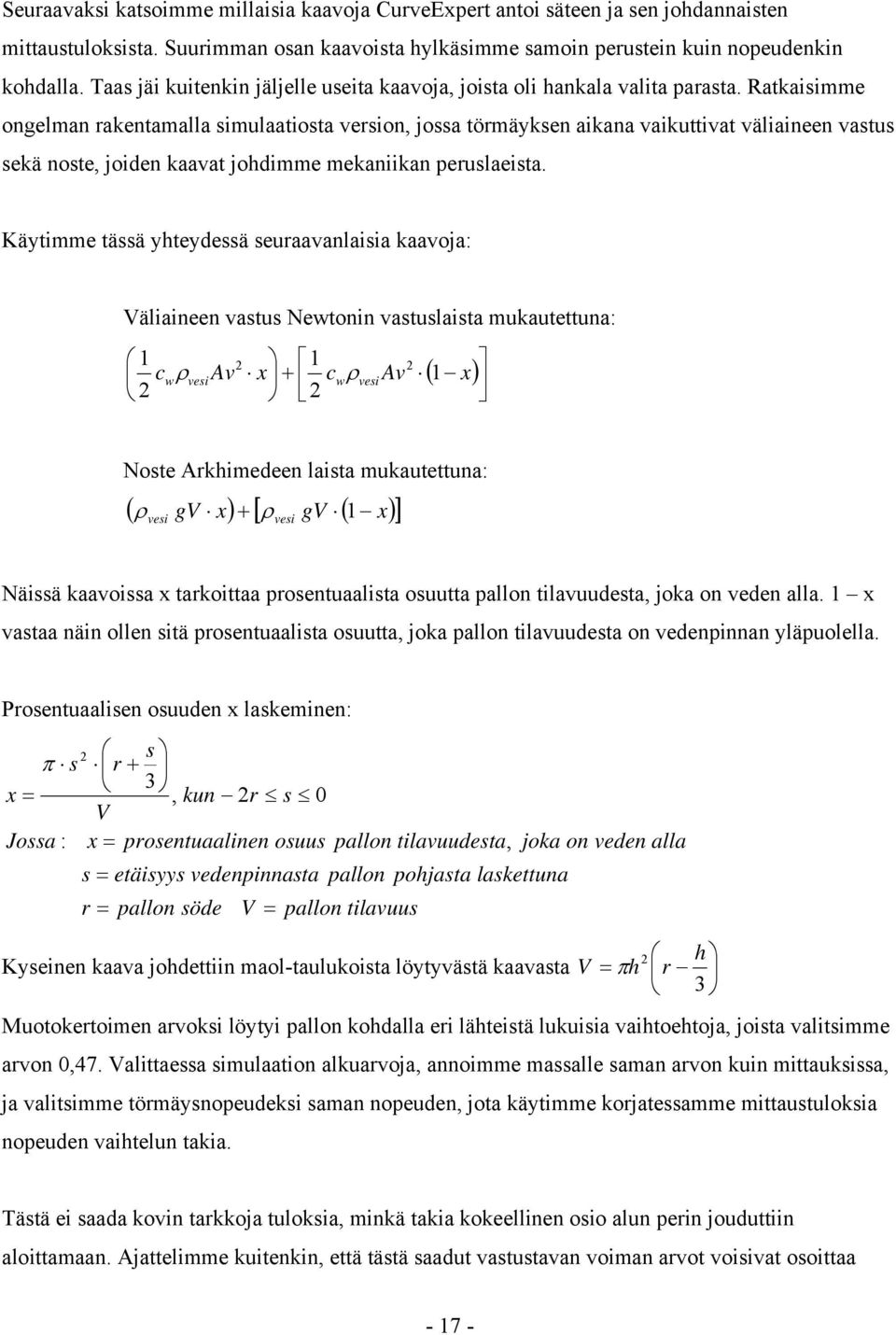 Rakaisimme ongelman rakenamalla simulaaiosa ersion, jossa örmäyksen aikana aikuia äliaineen asus sekä nose, joiden kaaa johdimme mekaniikan peruslaeisa.