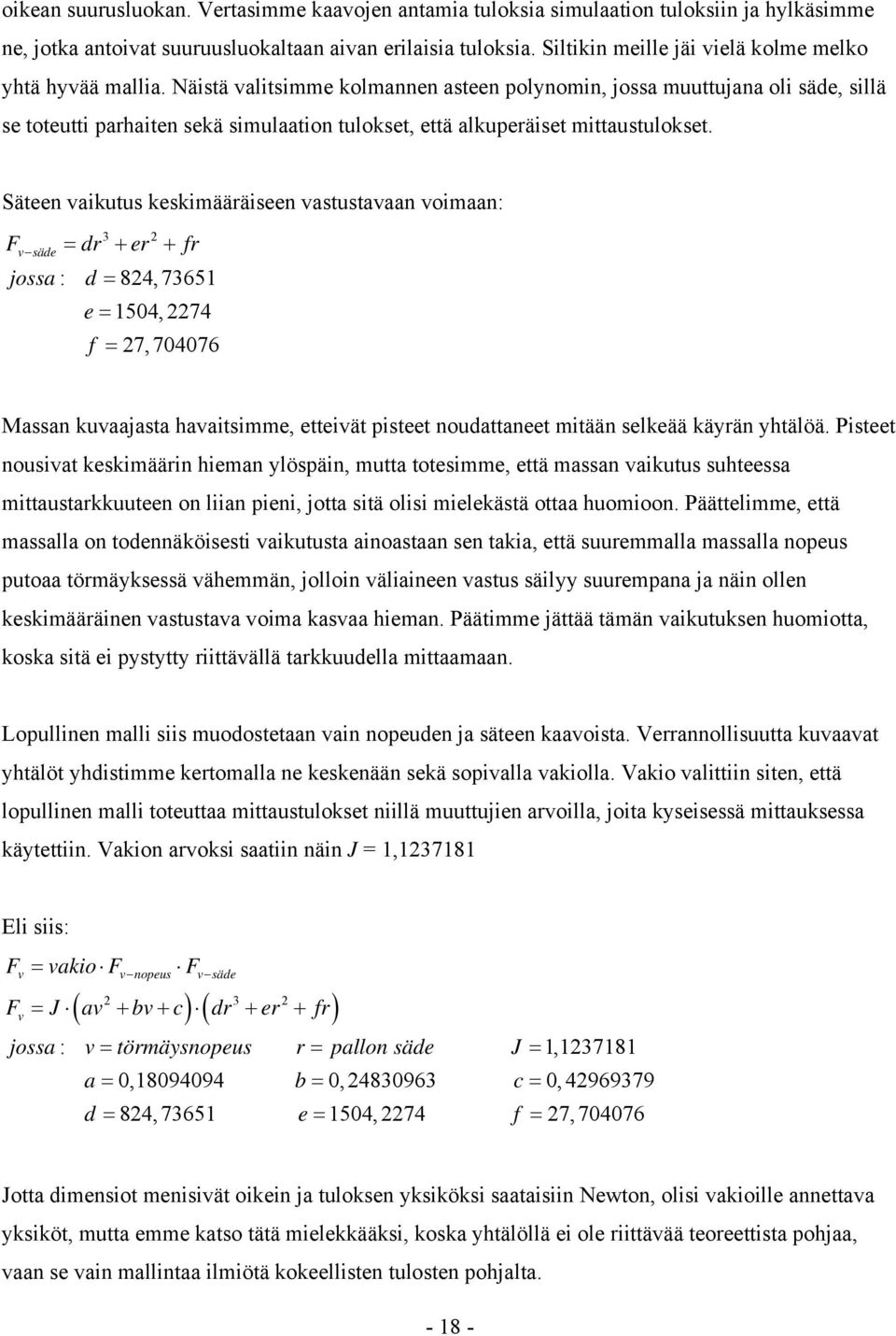 Säeen aikuus keskimääräiseen asusaaan oimaan: 3 säde dr + er + fr jossa : d 84, 7365 e 504, 74 f 7, 704076 Massan kuaajasa haaisimme, eeiä pisee noudaanee miään selkeää käyrän yhälöä.