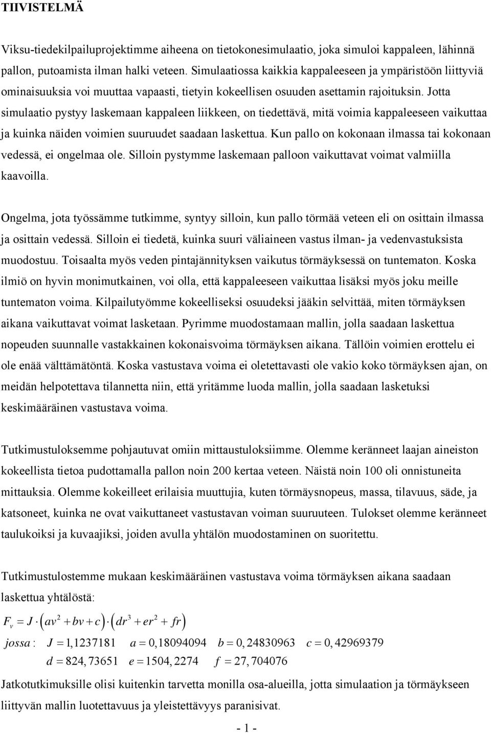 Joa simulaaio pysyy laskemaan kappaleen liikkeen, on iedeää, miä oimia kappaleeseen aikuaa ja kuinka näiden oimien suuruude saadaan laskeua.