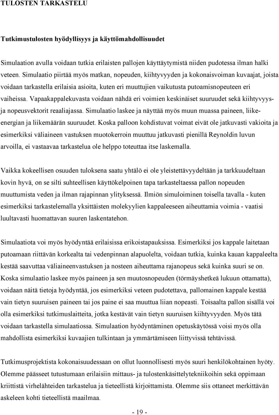 Vapaakappalekuasa oidaan nähdä eri oimien keskinäise suuruude sekä kiihyyysja nopeusekori reaaliajassa. Simulaaio laskee ja näyää myös muun muassa paineen, liikeenergian ja liikemäärän suuruude.