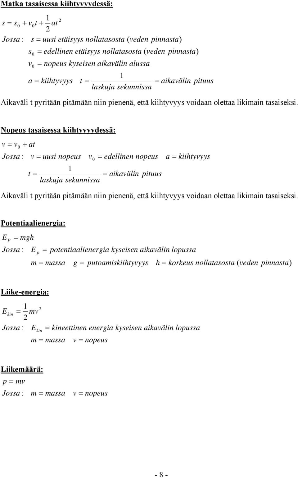 Nopeus asaisessa kiihyyydessä: Jossa + a 0 : uusi nopeus 0 edellinen nopeus aikaälin piuus laskuja sekunnissa a kiihyyys Aikaäli pyriään piämään niin pienenä, eä kiihyyys oidaan oleaa likimain