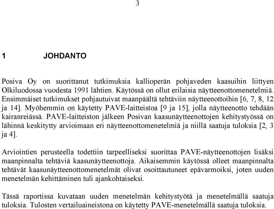 PAVE-laitteiston jälkeen Posivan kaasunäytteenottojen kehitystyössä on lähinnä keskitytty arvioimaan eri näytteenottomenetelmiä ja niillä saatuja tuloksia [2, 3 ja 4].