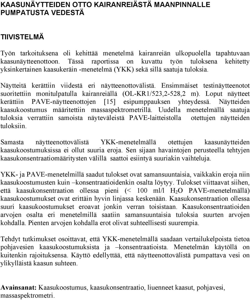 Ensimmäiset testinäytteenotot suoritettiin monitulpatulla kairanreiällä (OL-KR1/523,2-528,2 m). Loput näytteet kerättiin PAVE-näytteenottojen [15] esipumppauksen yhteydessä.