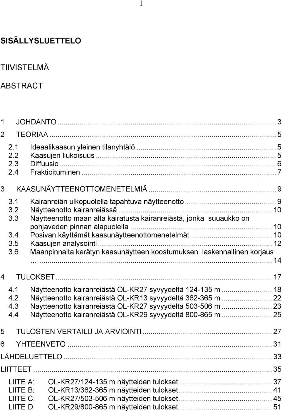 3 Näytteenotto maan alta kairatusta kairanreiästä, jonka suuaukko on pohjaveden pinnan alapuolella... 10 3.4 Posivan käyttämät kaasunäytteenottomenetelmät... 10 3.5 Kaasujen analysointi... 12 3.